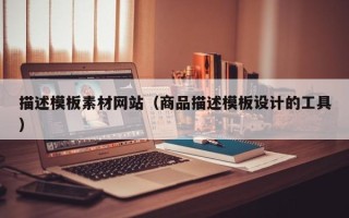 伊犁描述模板素材网站（商品描述模板设计的工具）