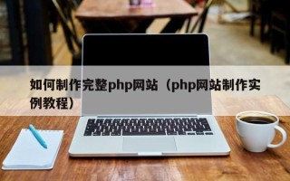 伊犁如何制作完整php网站（php网站制作实例教程）