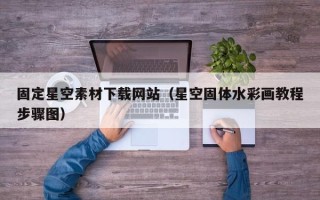 伊犁固定星空素材下载网站（星空固体水彩画教程步骤图）